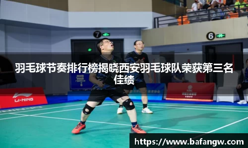 羽毛球节奏排行榜揭晓西安羽毛球队荣获第三名佳绩