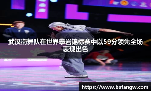武汉街舞队在世界攀岩锦标赛中以59分领先全场表现出色
