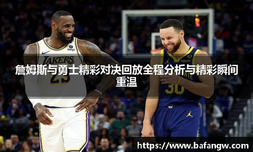 詹姆斯与勇士精彩对决回放全程分析与精彩瞬间重温